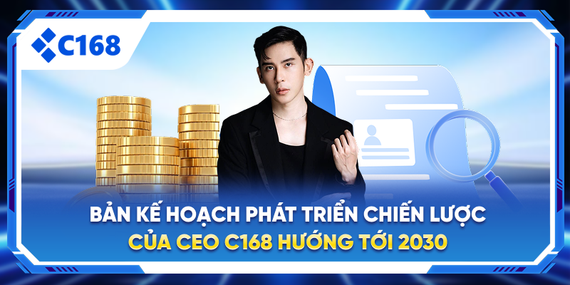 Bản kế hoạch phát triển chiến lược của CEO C168 hướng tới 2030