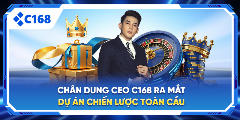 Chân dung CEO C168 ra mắt dự án chiến lược toàn cầu