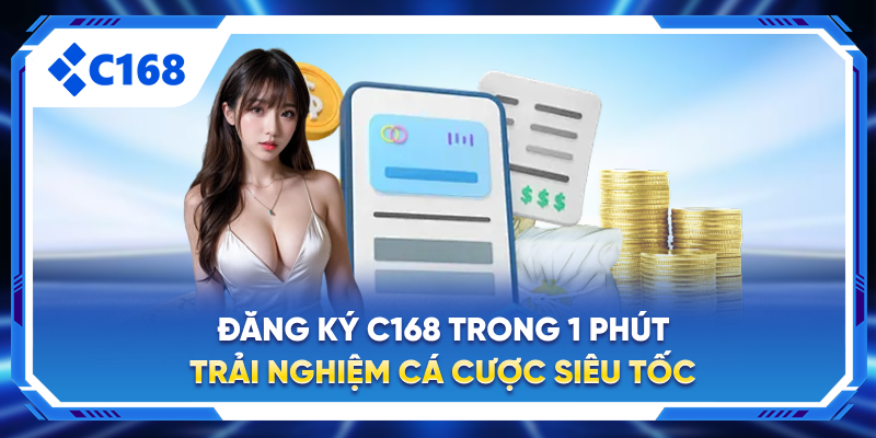 Đăng Ký C168 Trong 1 Phút - Trải Nghiệm Cá Cược Siêu Tốc