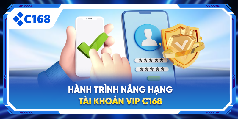 Hành trình nâng hạng tài khoản VIP C168