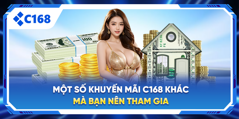 Một số khuyến mãi C168 khác mà bạn nên tham gia