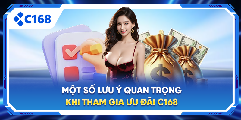 Một số lưu ý quan trọng khi tham gia ưu đãi C168