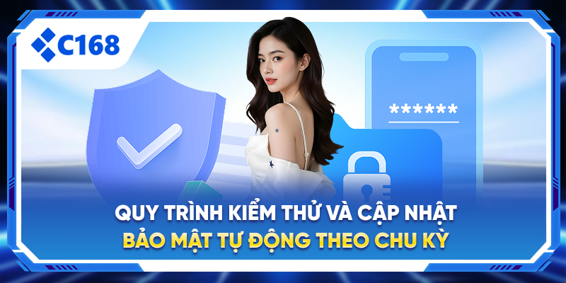 Quy trình kiểm thử và cập nhật bảo mật tự động theo chu kỳ.