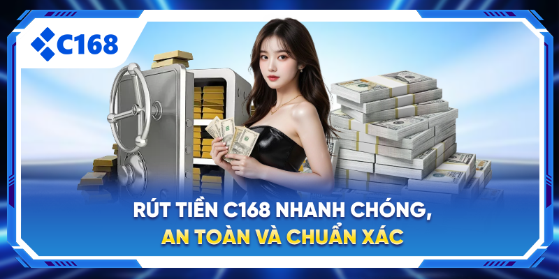 Hướng Dẫn Rút Tiền C168 Nhanh Chóng, An Toàn Và Chuẩn Xác