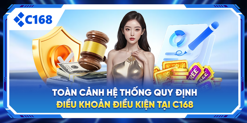 Toàn cảnh hệ thống quy định điều khoản điều kiện tại C168