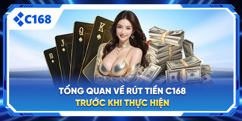 Tổng quan về rút tiền C168 trước khi thực hiện